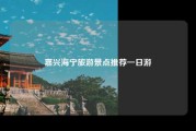 嘉兴海宁旅游景点推荐一日游