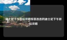 迪士尼下午游玩攻略惊喜连连的迪士尼下午游玩攻略
