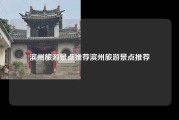 滨州旅游景点推荐滨州旅游景点推荐
