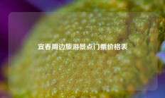 宜春周边旅游景点门票价格表
