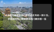 正月国内旅游景点门票价格正月初一到十五，中国国内热门旅游景点的门票价格一览