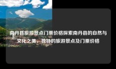 南丹县旅游景点门票价格探索南丹县的自然与文化之美，独特的旅游景点及门票价格