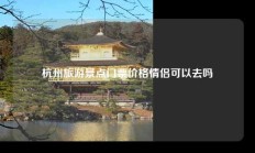 杭州旅游景点门票价格情侣可以去吗