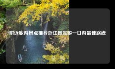 附近旅游景点推荐浙江自驾游一日游最佳路线