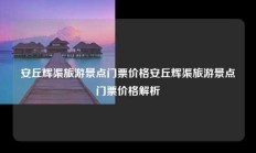 安丘辉渠旅游景点门票价格安丘辉渠旅游景点门票价格解析