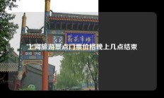 上海旅游景点门票价格晚上几点结束