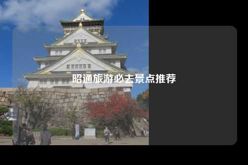 昭通旅游必去景点推荐
