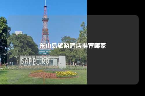 东山岛旅游酒店推荐哪家
