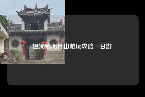 温汤镇明月山游玩攻略一日游