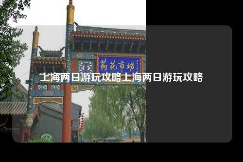 上海两日游玩攻略上海两日游玩攻略