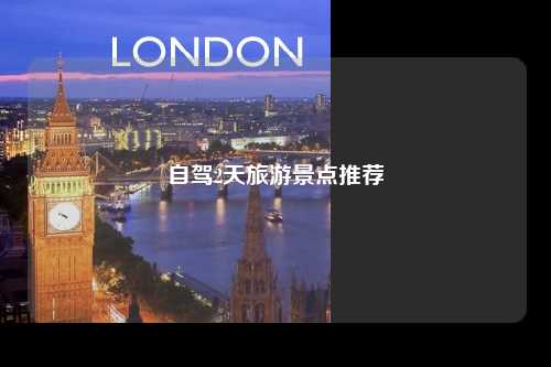 自驾2天旅游景点推荐