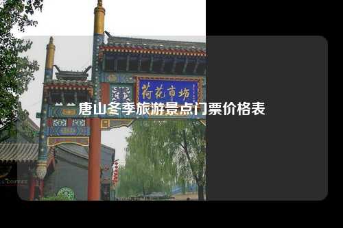 唐山冬季旅游景点门票价格表