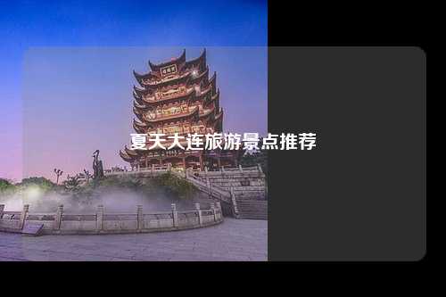 夏天大连旅游景点推荐