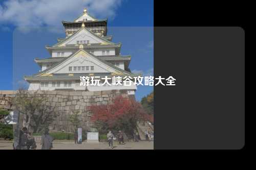 游玩大峡谷攻略大全