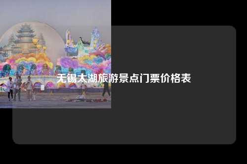 无锡太湖旅游景点门票价格表