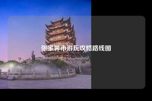 张家界市游玩攻略路线图