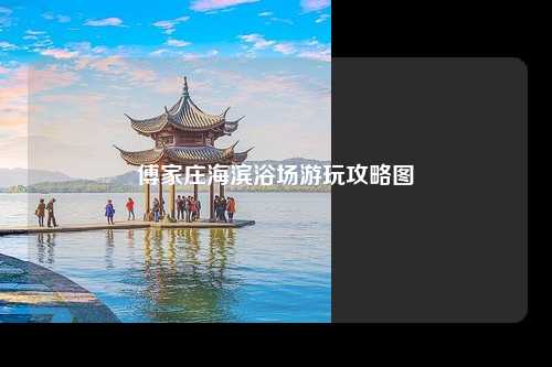傅家庄海滨浴场游玩攻略图