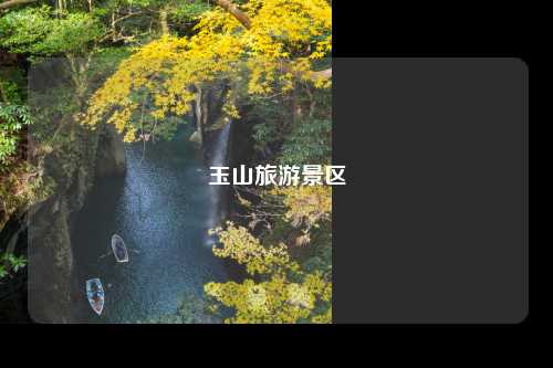 玉山旅游景区