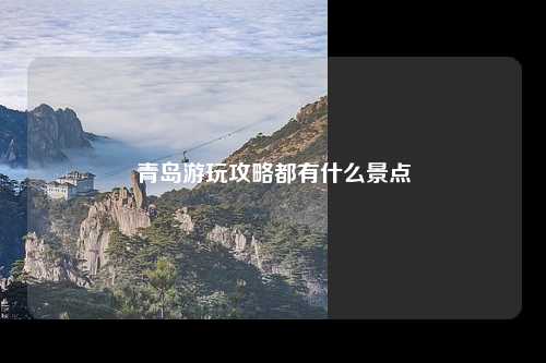青岛游玩攻略都有什么景点