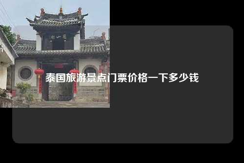 泰国旅游景点门票价格一下多少钱