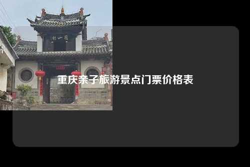 重庆亲子旅游景点门票价格表