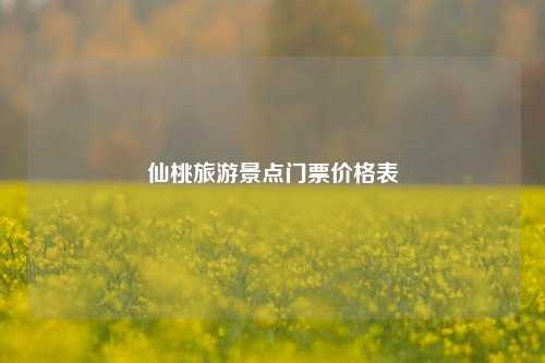 仙桃旅游景点门票价格表