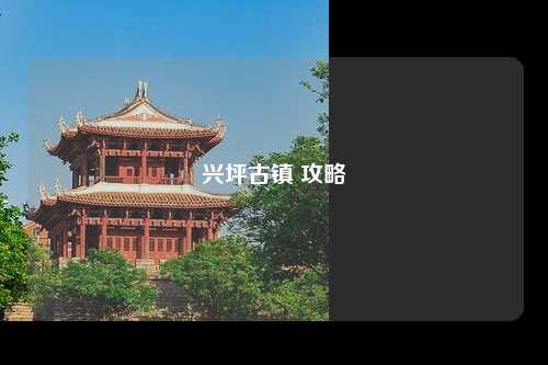 兴坪古镇 攻略