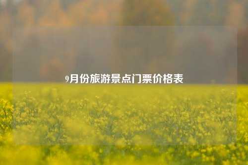 9月份旅游景点门票价格表