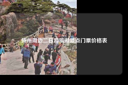 扬州周边二日游旅游景点门票价格表