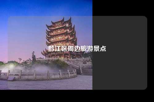 黔江区周边旅游景点