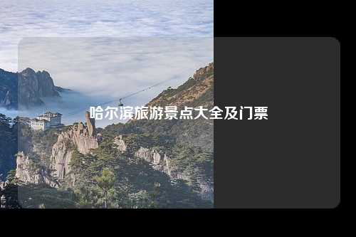 哈尔滨旅游景点大全及门票