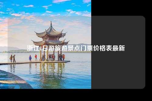浙江1日游旅游景点门票价格表最新