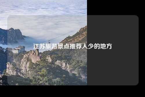 江苏旅游景点推荐人少的地方