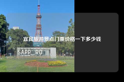 宜宾旅游景点门票价格一下多少钱