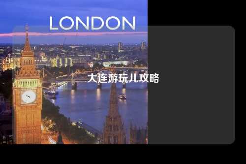 大连游玩儿攻略
