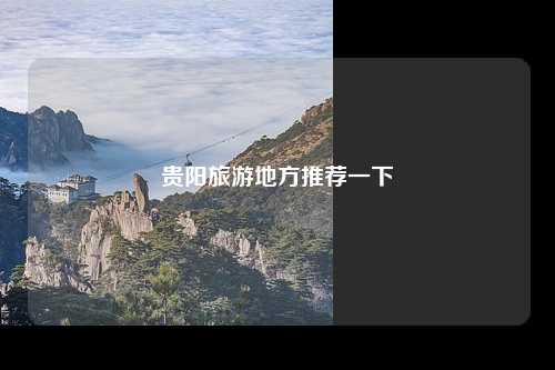 贵阳旅游地方推荐一下