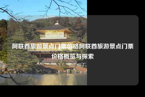 阿联酋旅游景点门票价格阿联酋旅游景点门票价格概览与探索