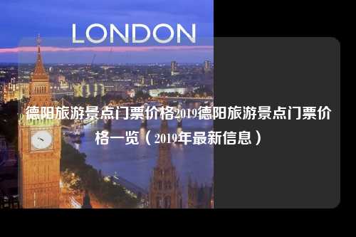 德阳旅游景点门票价格2019德阳旅游景点门票价格一览（2019年最新信息）