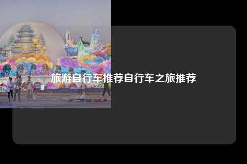 旅游自行车推荐自行车之旅推荐